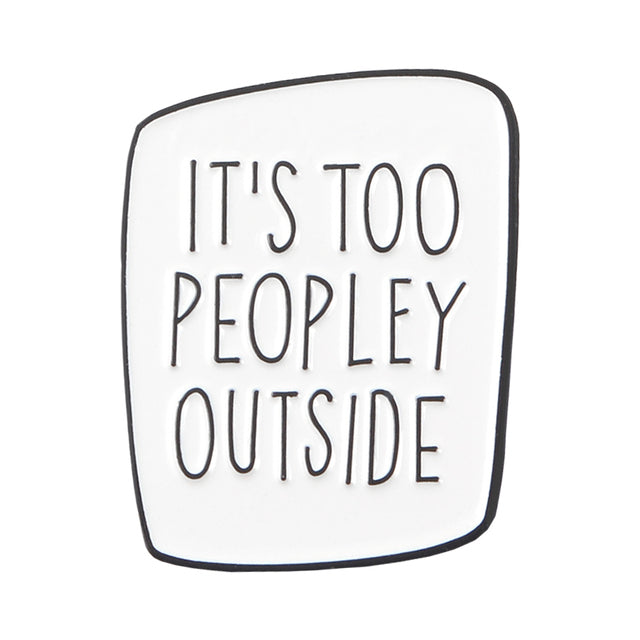 It's Too Peopley Outside Enamel Pin Badge