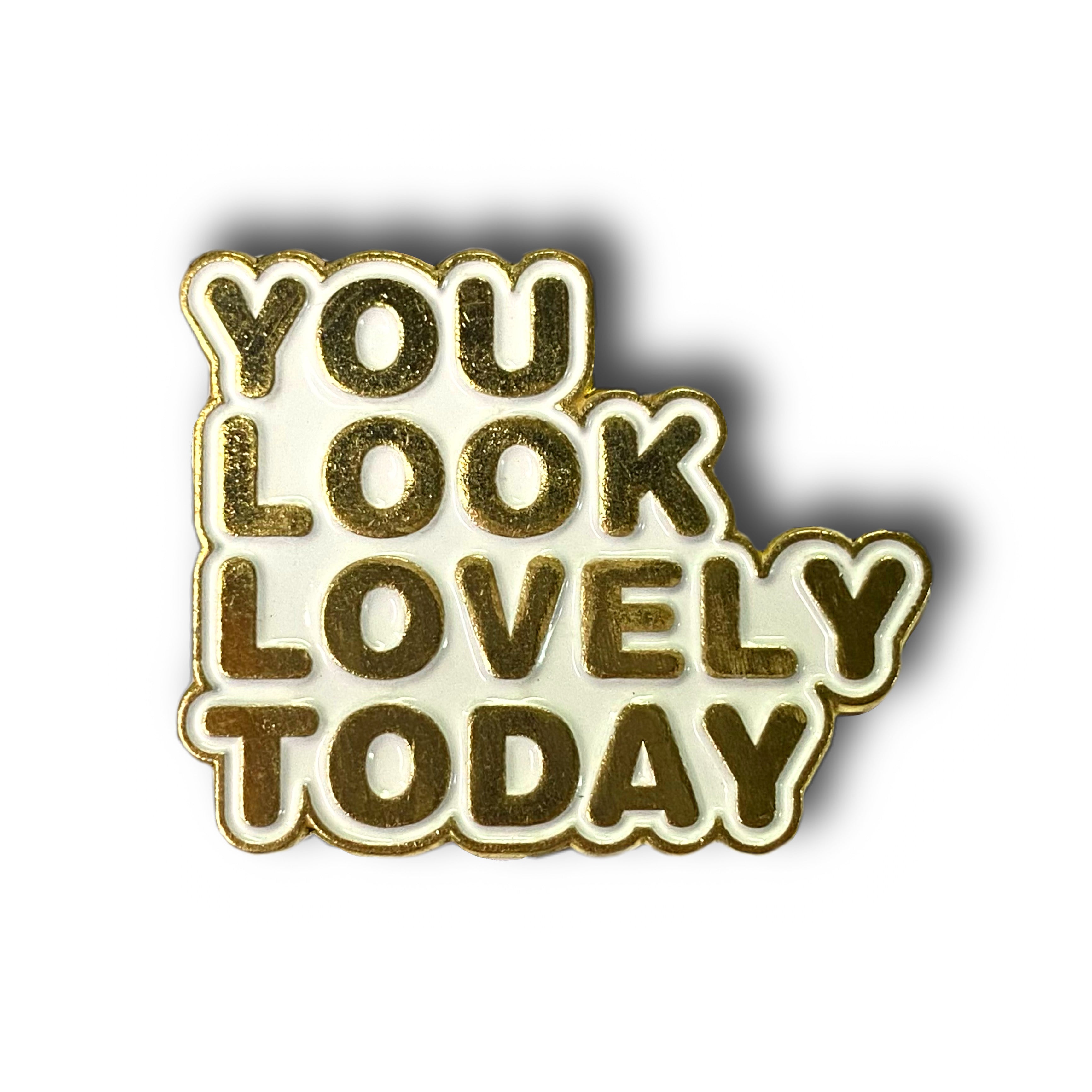 You Look Lovely Today Enamel Pin Badge