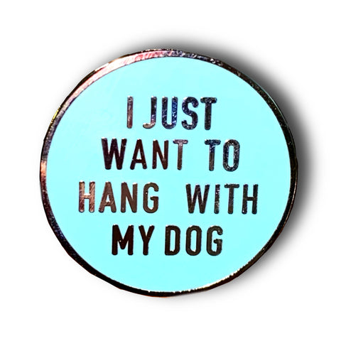I Just Want to Hang Out With my Dog Enamel Pin Badge