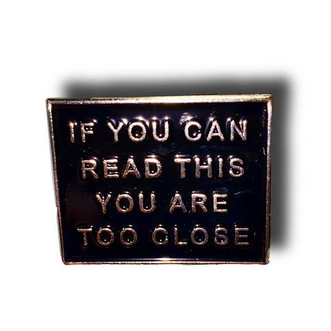 If You Can Read This You Are Too Close Enamel Pin Badge