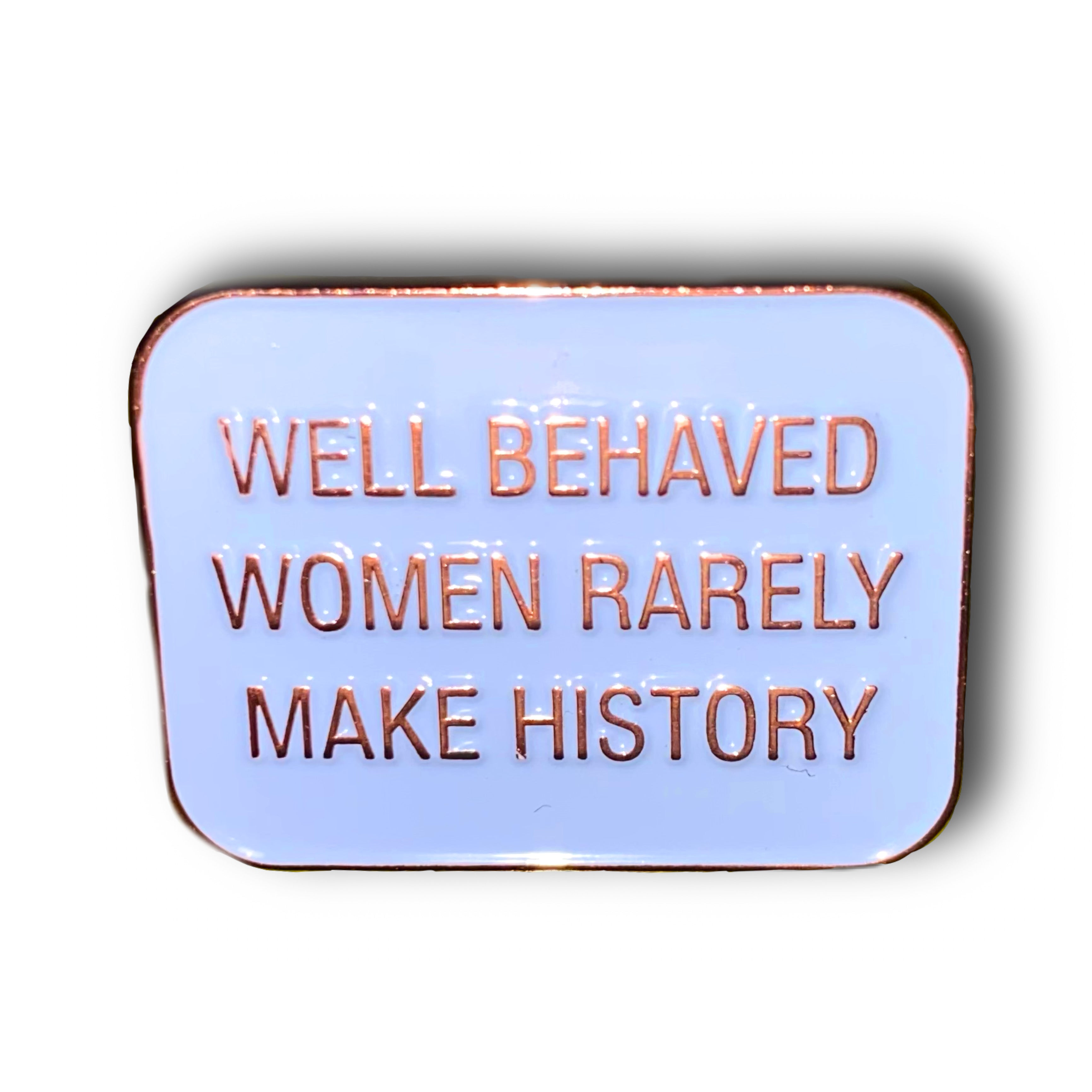 Well Behaved Women Enamel Pin Badge