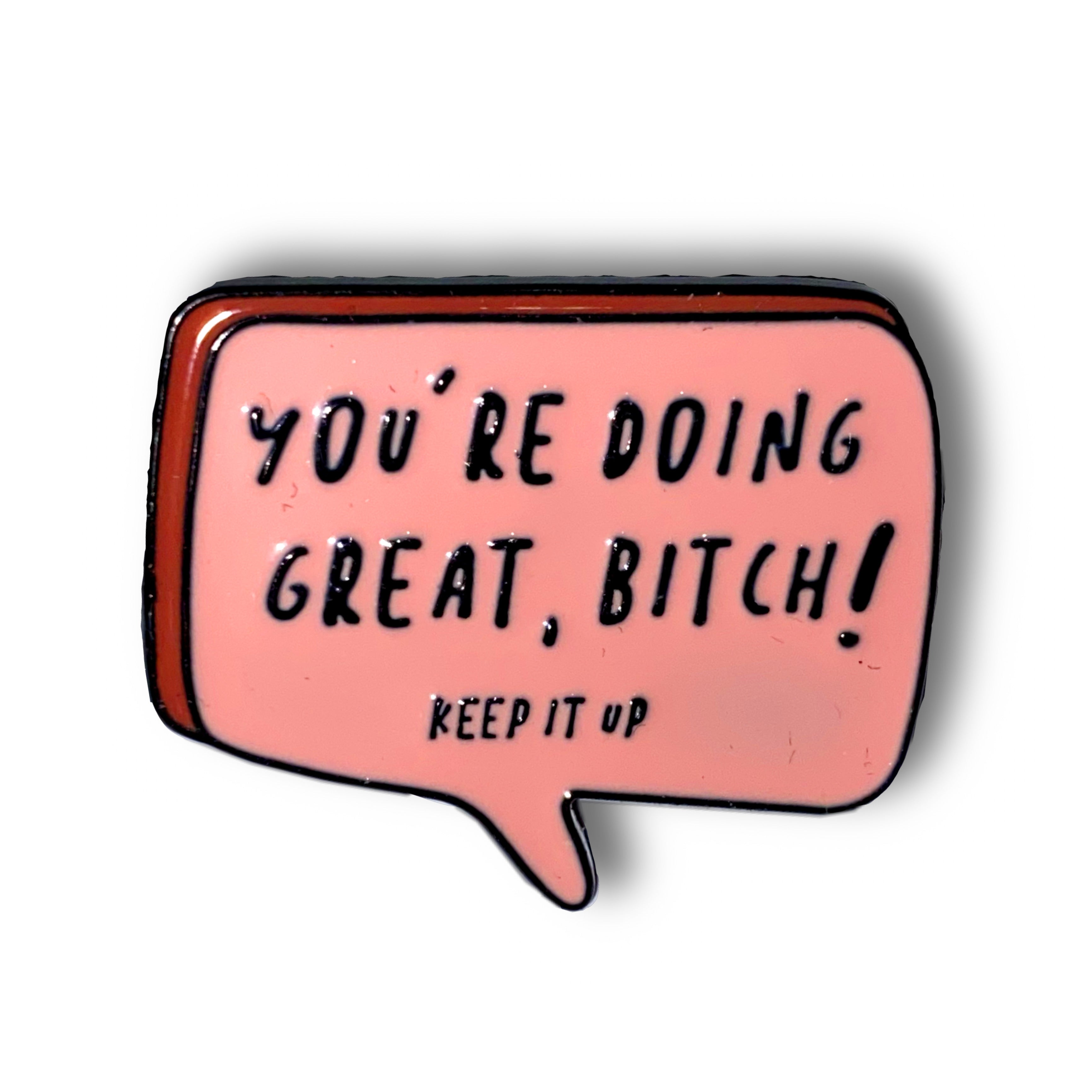 You're Doing Great Bitch Enamel Pin Badge – Yella Brick Road
